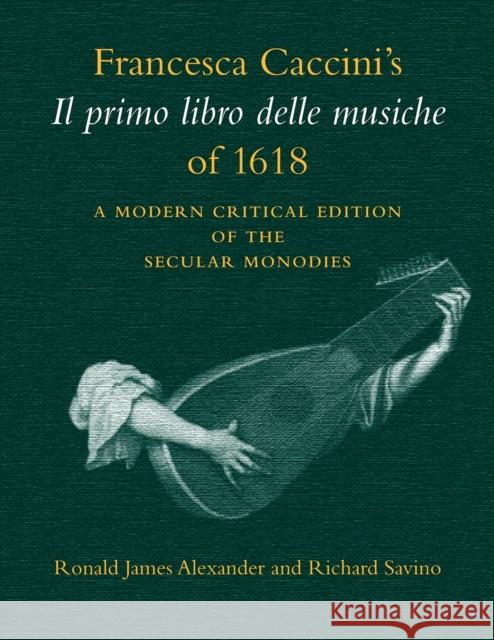 Francesca Caccini's Il Primo Libro Delle Musiche of 1618: A Modern Critical Edition of the Secular Monodies Caccini, Francesca 9780253211392 Indiana University Press