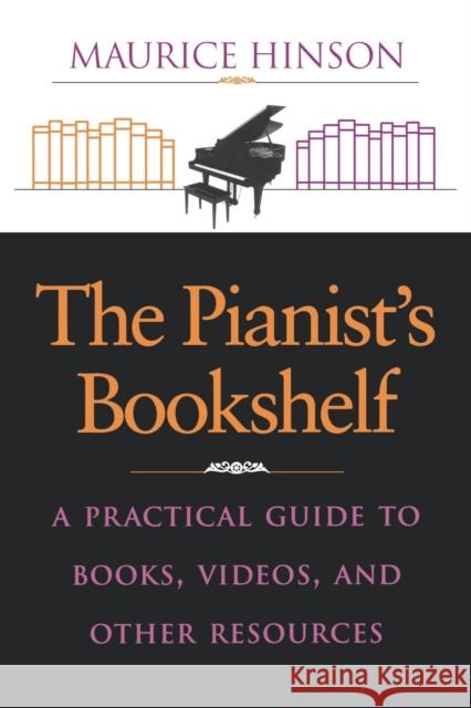 The Pianist's Bookshelf: A Practical Guide to Books, Videos, and Other Resources Hinson, Maurice 9780253211453 Indiana University Press