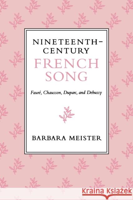 Nineteenth-Century French Song: Fauré, Chausson, Duparc, and Debussy Meister, Barbara 9780253211750 Indiana University Press