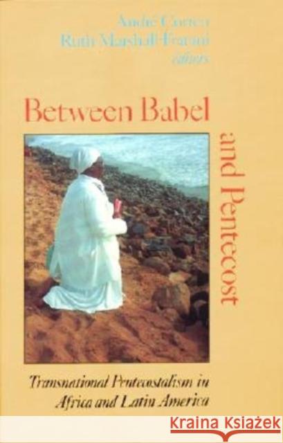 Between Babel and Pentecost: Transnational Pentecostalism in Africa and Latin America Andre Corten Ruth Marshall-Fratani 9780253213785 Indiana University Press