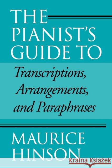 The Pianist's Guide to Transcriptions, Arrangements, and Paraphrases Maurice Hinson 9780253214560 Indiana University Press