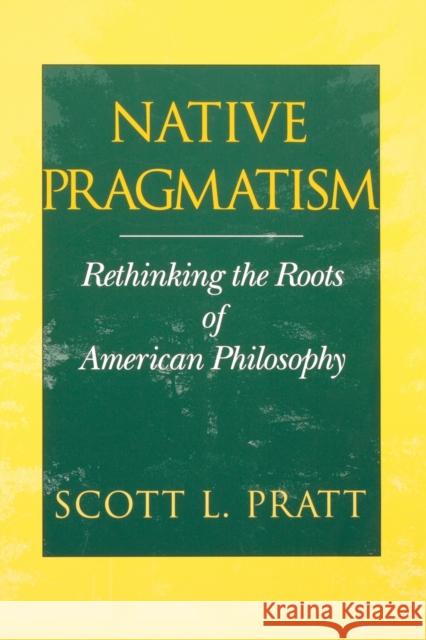Native Pragmatism: Rethinking the Roots of American Philosophy Pratt, Scott L. 9780253215192 Indiana University Press