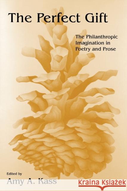 The Perfect Gift: The Philanthropic Imagination in Poetry and Prose Kass, Amy A. 9780253215420 University of Indianapolis Press