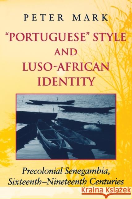 Portuguese Style and Luso-African Identity: Precolonial Senegambia, Sixteenth-Nineteenth Centuries Mark, Peter A. 9780253215529 Indiana University Press