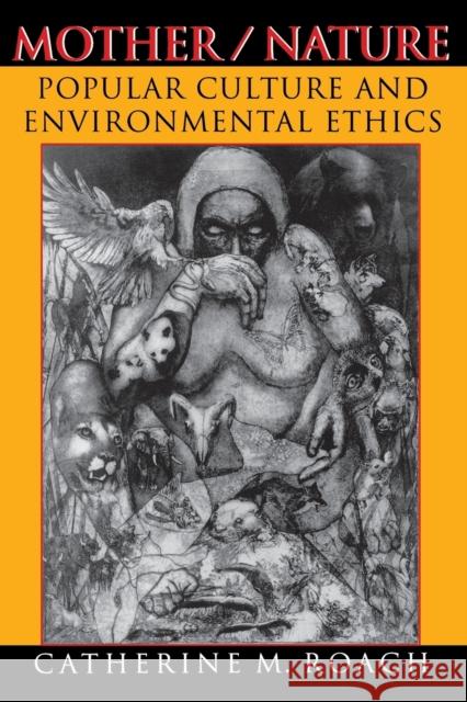 Mother/Nature: Popular Culture and Environmental Ethics Roach, Catherine M. 9780253215628 Indiana University Press