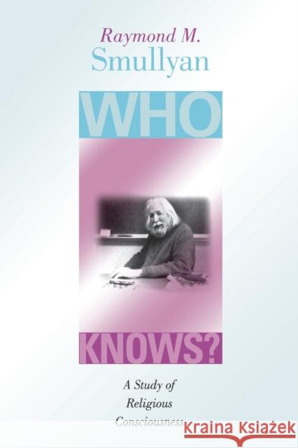 Who Knows?: A Study of Religious Consciousness Smullyan, Raymond M. 9780253215741 Indiana University Press