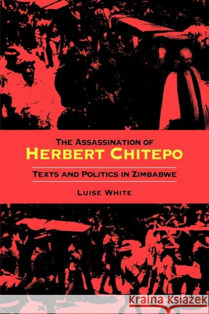 The Assassination of Herbert Chitepo: Texts and Politics in Zimbabwe White, Luise S. 9780253216083 Indiana University Press