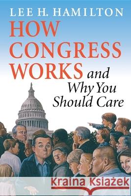 How Congress Works and Why You Should Care Lee H. Hamilton 9780253216953 Indiana University Press