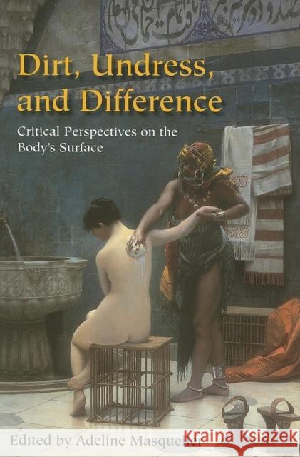 Dirt, Undress, and Difference: Critical Perspectives on the Body's Surface Masquelier, Adeline 9780253217837 Indiana University Press