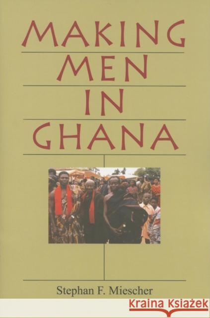 Making Men in Ghana Stephan F. Miescher 9780253217868 Indiana University Press