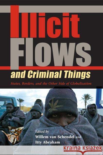 Illicit Flows and Criminal Things: States, Borders, and the Other Side of Globalization Van Schendel, Willem 9780253218117 Indiana University Press