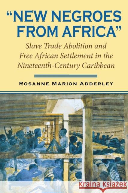 New Negroes from Africa: Slave Trade Abolition and Free African Settlement in the Nineteenth-Century Caribbean Adderley, Rosanne Marion 9780253218278 Indiana University Press