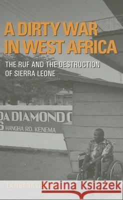 A Dirty War in West Africa: The Ruf and the Destruction of Sierra Leone Lansana Gberie 9780253218551 Indiana University Press