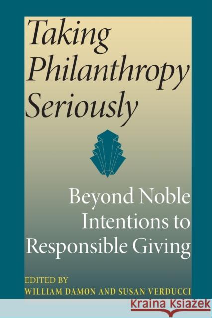Taking Philanthropy Seriously: Beyond Noble Intentions to Responsible Giving Damon, William V. B. 9780253218605 Indiana University Press