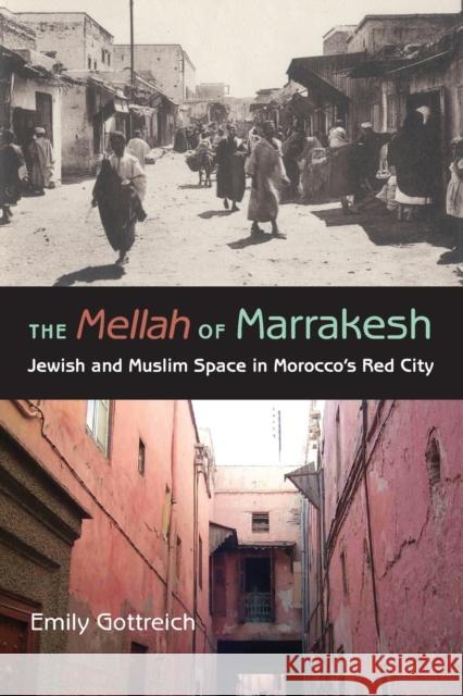 The Mellah of Marrakesh: Jewish and Muslim Space in Morocco's Red City Gottreich, Emily Benichou 9780253218636 Indiana University Press