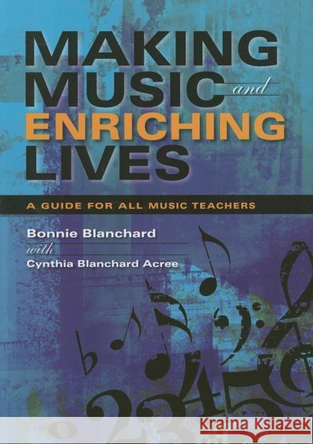 Making Music and Enriching Lives: A Guide for All Music Teachers Blanchard, Bonnie 9780253219176 Indiana University Press