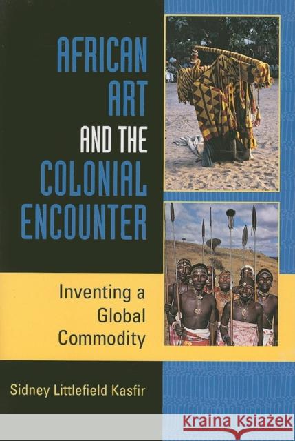 African Art and the Colonial Encounter: Inventing a Global Commodity Kasfir, Sidney Littlefield 9780253219220 Indiana University Press