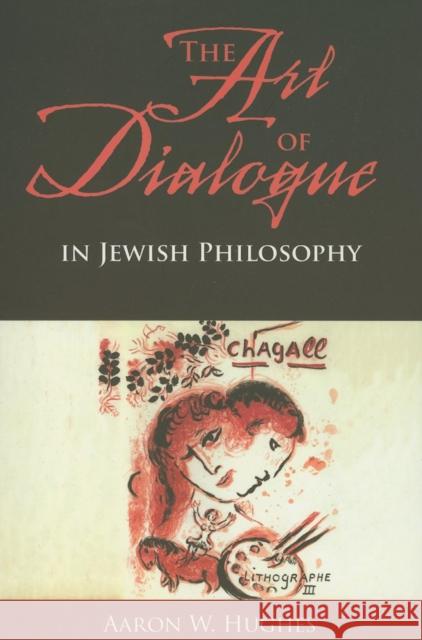 The Art of Dialogue in Jewish Philosophy Aaron W. Hughes 9780253219442 Indiana University Press