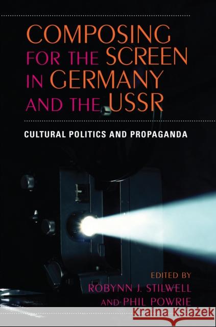 Composing for the Screen in Germany and the USSR: Cultural Politics and Propaganda Powrie, Phil 9780253219541 Indiana University Press