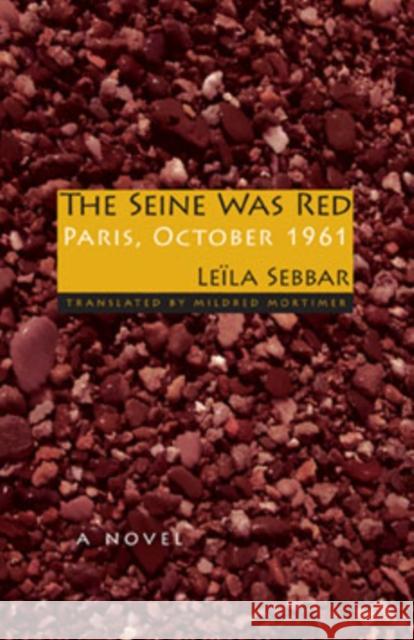 The Seine Was Red: Paris, October 1961 Lela Sebbar Mildred Mortimer 9780253220233 Indiana University Press