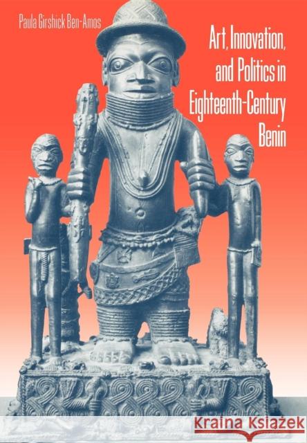 Art, Innovation, and Politics in Eighteenth-Century Benin Paula Girshick Ben-Amos 9780253335036 Indiana University Press