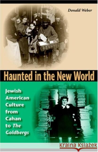 Haunted in the New World: Jewish American Culture from Cahan to the Goldbergs Weber, Donald 9780253345790 Indiana University Press