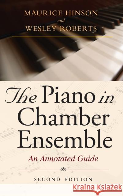 The Piano in Chamber Ensemble, Second Edition: An Annotated Guide Maurice Hinson Wesley Roberts 9780253346964 Indiana University Press