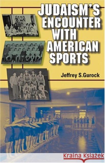 Judaism's Encounter with American Sports Jeffrey S. Gurock Indiana University Press 9780253347008 Indiana University Press