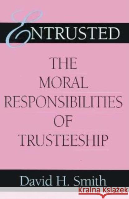 Entrusted: The Moral Responsibilities of Trusteeship David H. Smith 9780253353313 Indiana University Press
