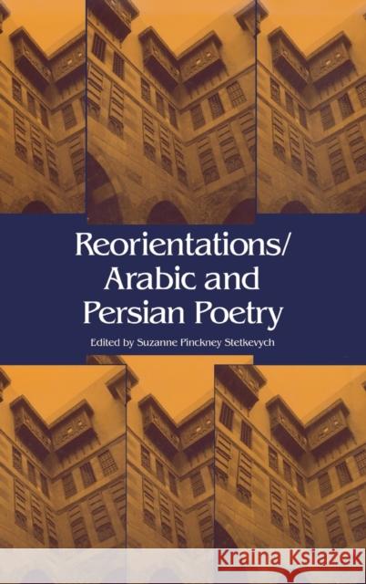 Reorientations / Arabic and Persian Poetry Suzanne Pinckney Stetkevych 9780253354938 Indiana University Press
