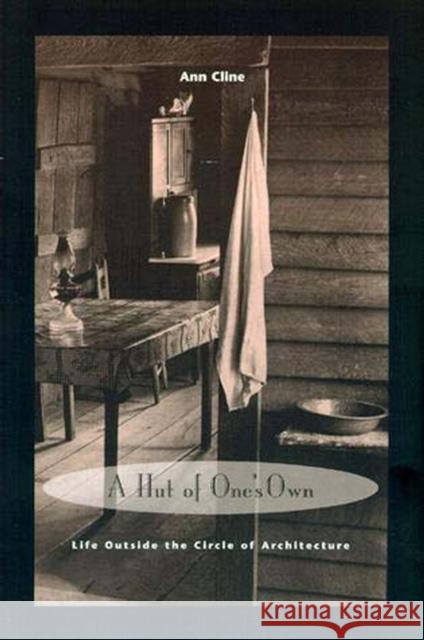 A Hut of One's Own : Life Outside the Circle of Architecture Ann Cline 9780262531504 MIT Press