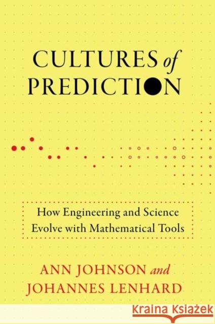 Cultures of Prediction: How Engineering and Science Evolve with Mathematical Tools Johannes Lenhard 9780262548236 MIT Press Ltd