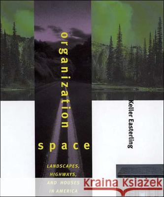 Organization Space: Landscapes, Highways, and Houses in America Easterling, Keller 9780262550406 MIT Press