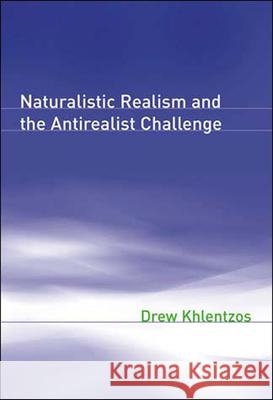 Naturalistic Realism and the Antirealist Challenge Drew Khlentzos 9780262612098 MIT Press Ltd