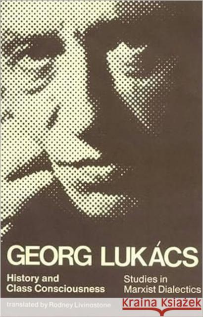 History and Class Consciousness: Studies in Marxist Dialectics Lukacs, Georg 9780262620208 MIT Press