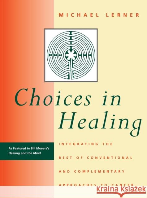 Choices in Healing: Integrating the Best of Conventional and Complementary Approaches to Cancer Lerner, Michael A. 9780262621045 MIT Press