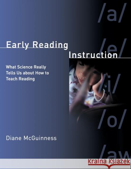 Early Reading Instruction: What Science Really Tells Us about How to Teach Reading McGuinness, Diane 9780262633352 MIT Press