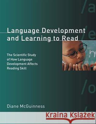 Language Development and Learning to Read: The Scientific Study of How Language Development Affects Reading Skill Diane McGuinness 9780262633406 MIT Press Ltd