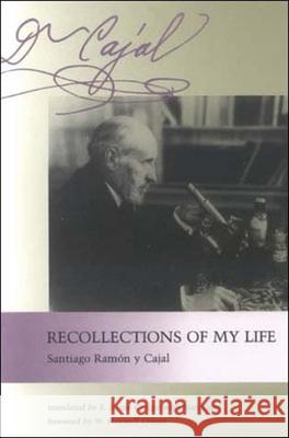Recollections of My Life W. Maxwell Cowan Santiago R. Cajal Wmaxwell Cowan 9780262680608 MIT Press