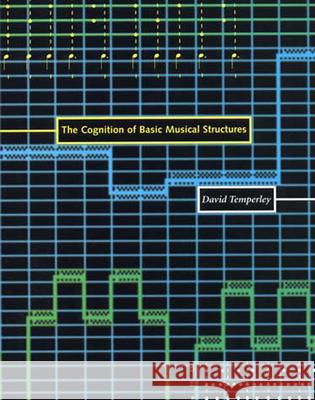 The Cognition of Basic Musical Structures David Temperley (Associate Professor of Music Theory, University of Rochester) 9780262701051 MIT Press Ltd