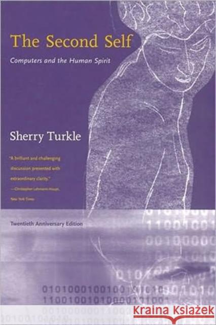 The Second Self, Twentieth Anniversary Edition: Computers and the Human Spirit Turkle, Sherry 9780262701112 MIT Press
