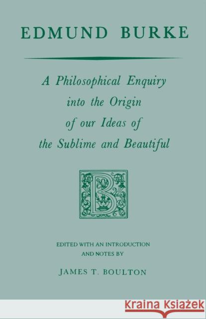 Edmund Burke: A Philosophical Enquiry Into the Origin of Our Ideas of the Sublime and Beautiful Burke, Edmund 9780268000851 University of Notre Dame Press