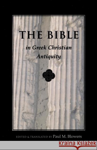 Bible in Greek Christian Antiquity Paul M. Blowers 9780268007027 University of Notre Dame Press