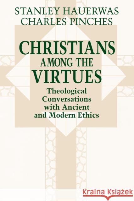 Christians among the Virtues: Theological Conversations with Ancient and Modern Ethics Hauerwas, Stanley 9780268008192 University of Notre Dame Press