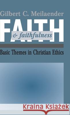 Faith and Faithfulness: Basic Themes in Christian Ethics Gilbert Meilaender 9780268009823 University of Notre Dame Press