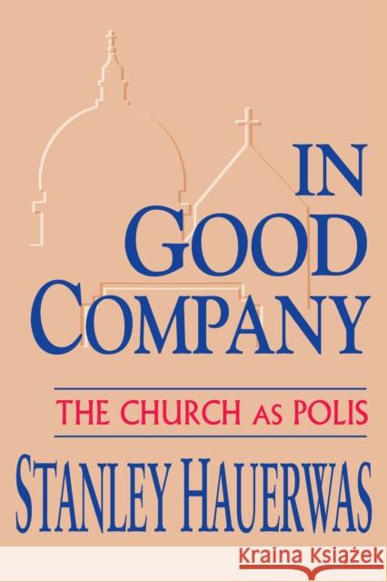 In Good Company: The Church as Polis Hauerwas, Stanley 9780268011796 University of Notre Dame Press