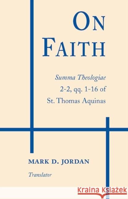 On Faith: Summa Theologiae 2-2, Qq. 1-16 of St. Thomas Aquinas Aquinas, Thomas 9780268015039 University of Notre Dame Press