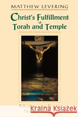 Christ's Fulfillment of Torah and Temple: Salvation according to Thomas Aquinas Levering, Matthew 9780268022723 University of Notre Dame Press