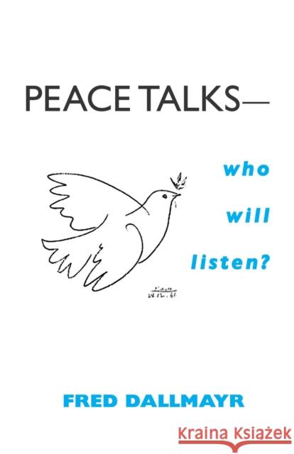 Peace Talks--Who Will Listen? Dallmayr, Fred 9780268025694 University of Notre Dame Press