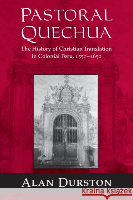 Pastoral Quechua: The History of Christian Translation in Colonial Peru, 1550-1654 Durston, Alan 9780268025915 University of Notre Dame Press